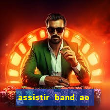 assistir band ao vivo gratis